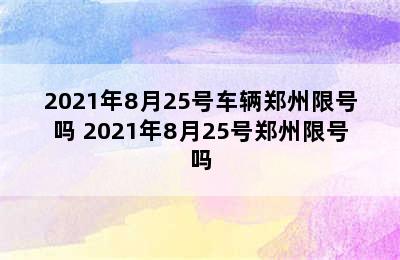 2021年8月25号车辆郑州限号吗 2021年8月25号郑州限号吗